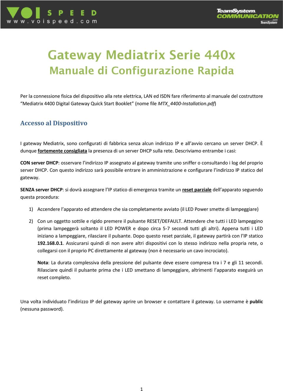 pdf) Accesso al Dispositivo I gateway Mediatrix, sono configurati di fabbrica senza alcun indirizzo IP e all avvio cercano un server DHCP.