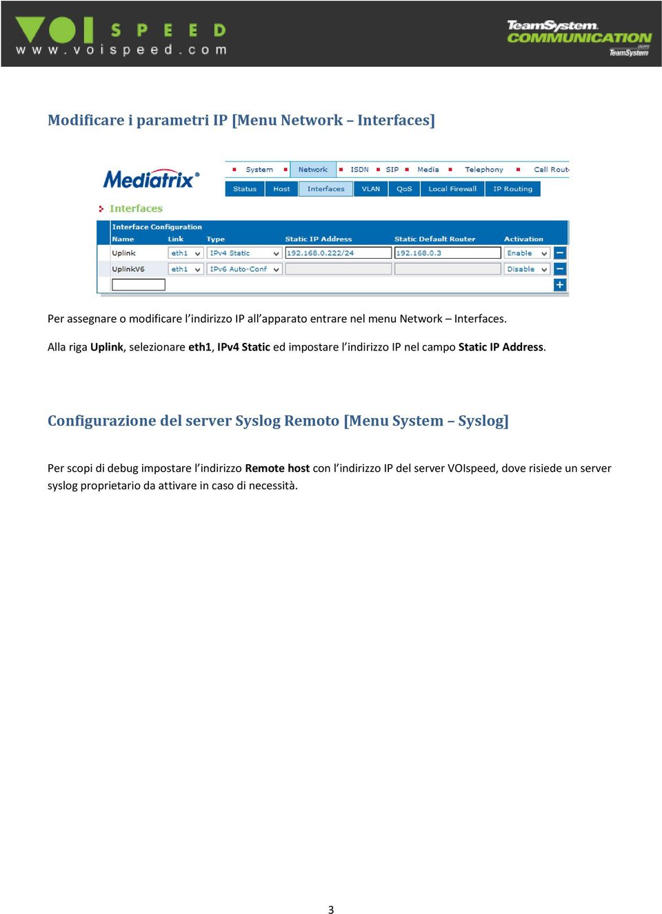 Alla riga Uplink, selezionare eth1, IPv4 Static ed impostare l indirizzo IP nel campo Static IP Address.