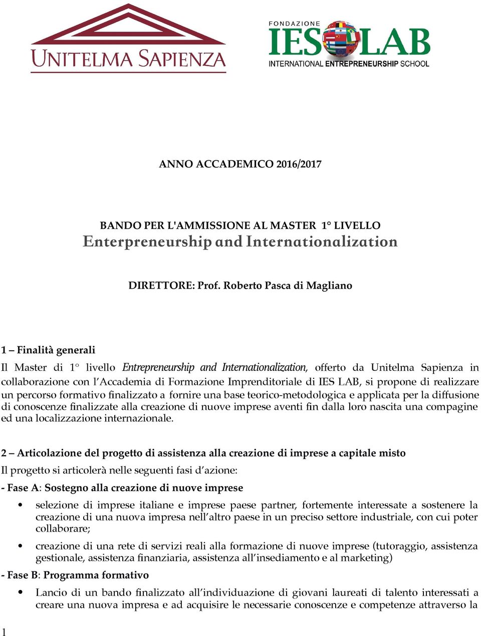 Imprenditoriale di IES LAB, si propone di realizzare un percorso formativo finalizzato a fornire una base teorico-metodologica e applicata per la diffusione di conoscenze finalizzate alla creazione