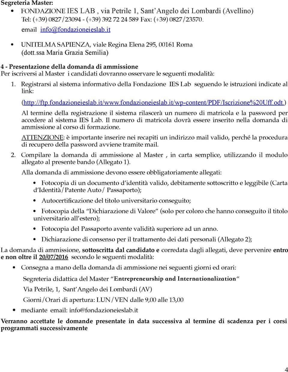 ssa Maria Grazia Semilia) 4 - Presentazione della domanda di ammissione Per iscriversi al Master i candidati dovranno osservare le seguenti modalità: 1.