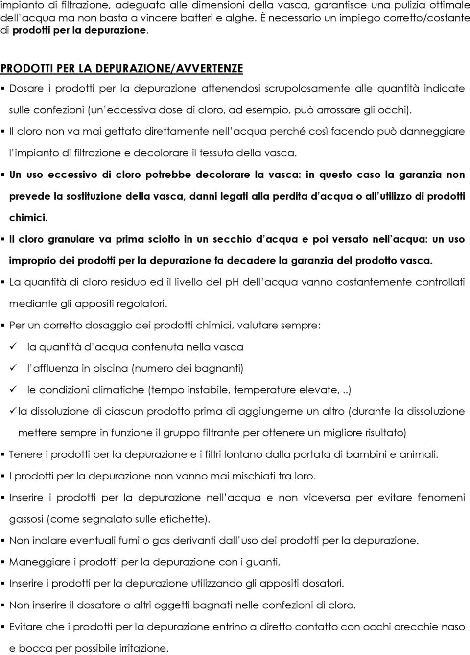 PRODOTTI PER LA DEPURAZIONE/AVVERTENZE Dosare i prodotti per la depurazione attenendosi scrupolosamente alle quantità indicate sulle confezioni (un eccessiva dose di cloro, ad esempio, può arrossare