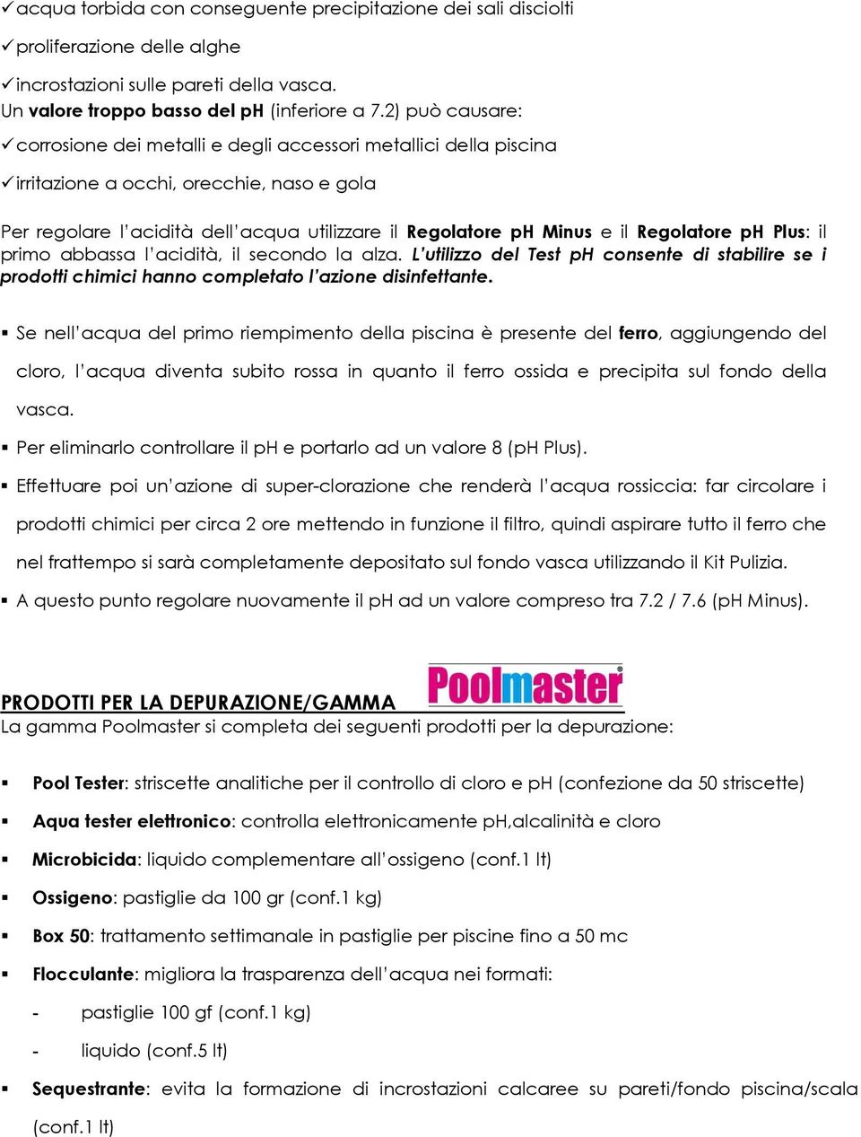 Regolatore ph Plus: il primo abbassa l acidità, il secondo la alza. L utilizzo del Test ph consente di stabilire se i prodotti chimici hanno completato l azione disinfettante.