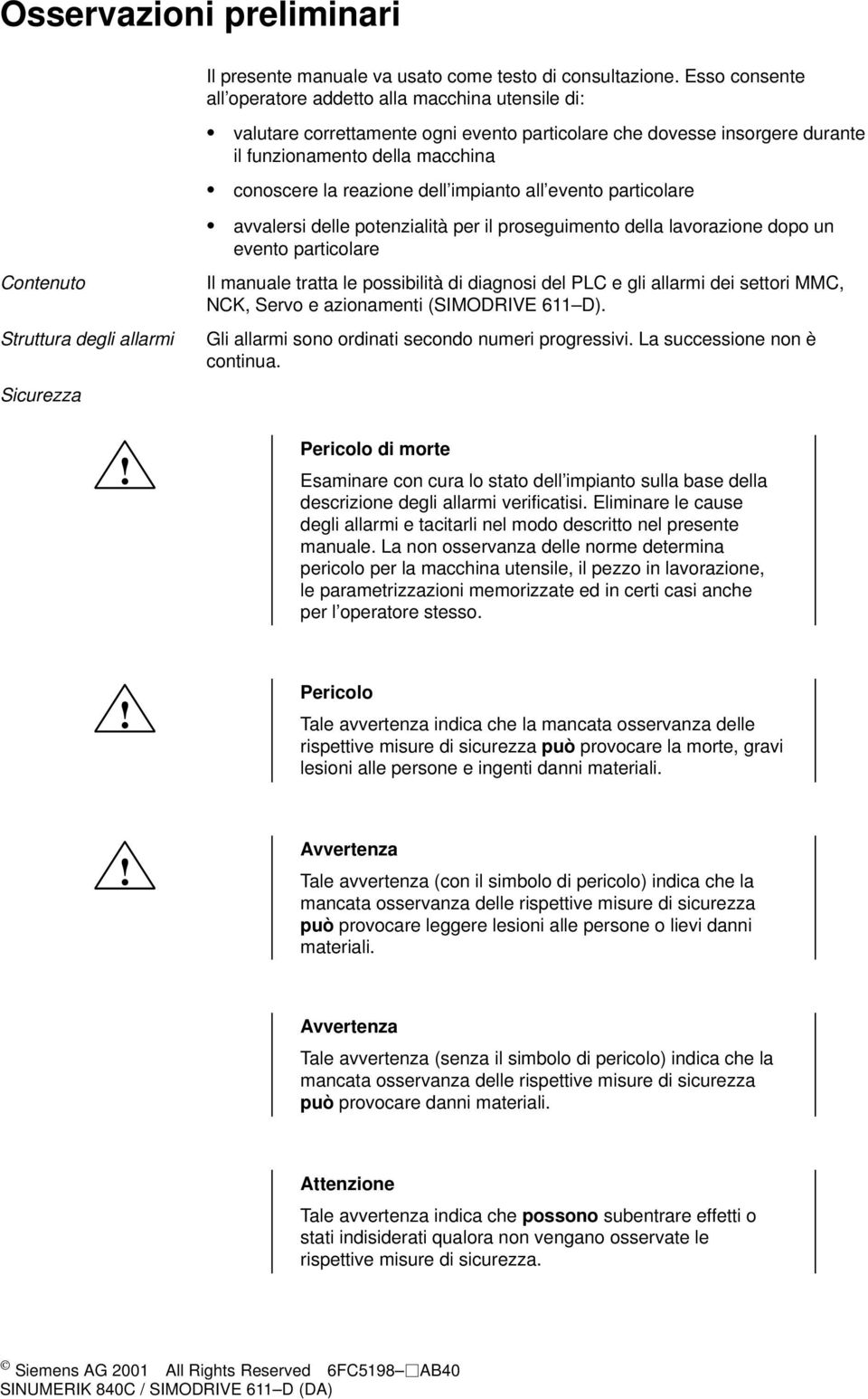 impianto all evento particolare avvalersi delle potenzialità per il proseguimento della lavorazione dopo un evento particolare Il manuale tratta le possibilità di diagnosi del PLC e gli allarmi dei