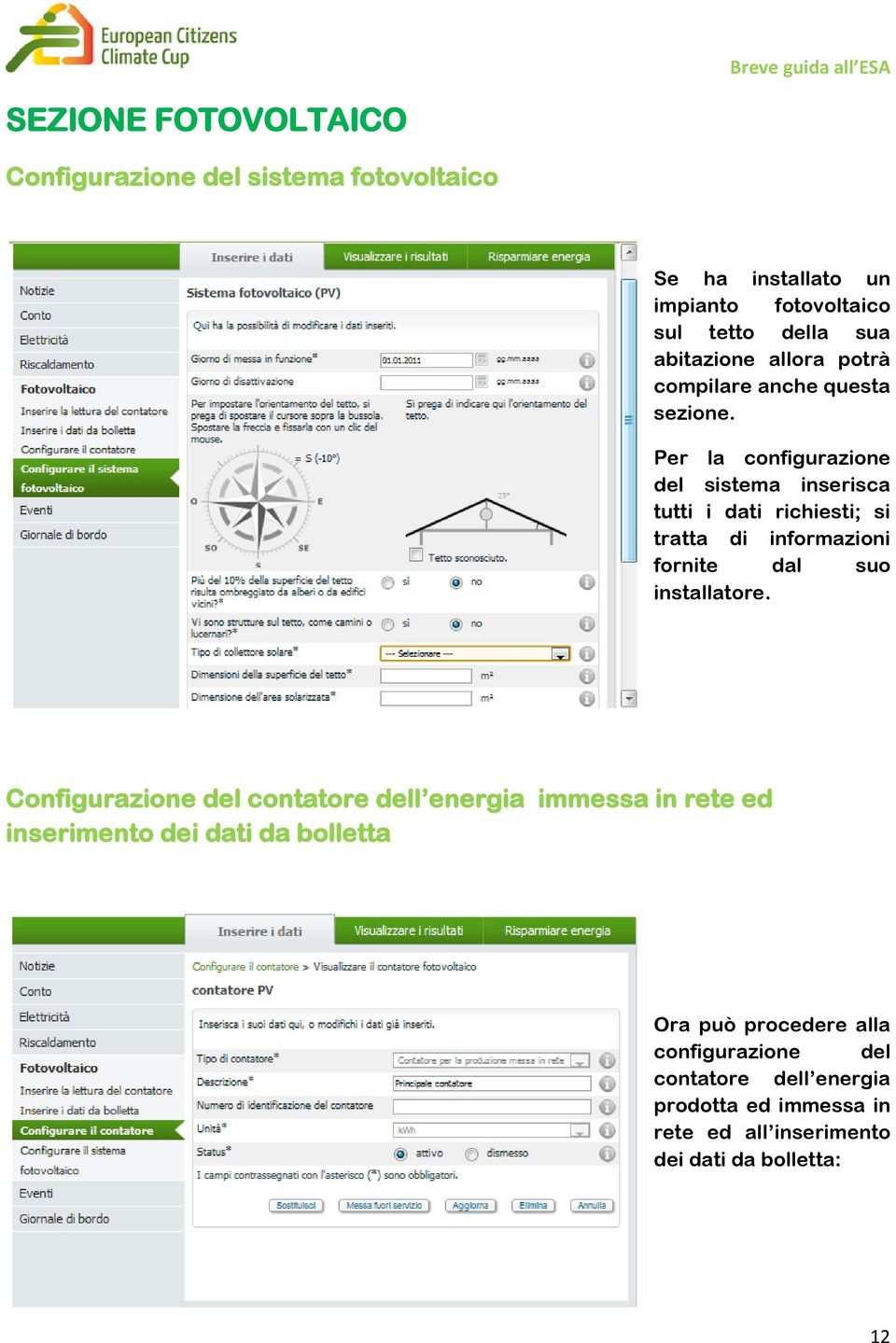 Per la configurazione del sistema inserisca tutti i dati richiesti; si tratta di informazioni fornite dal suo installatore.