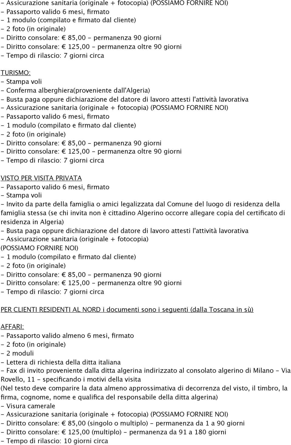 dichiarazione del datore di lavoro attesti l'attività lavorativa  permanenza 90 giorni - Diritto consolare: 125,00 - permanenza oltre 90 giorni - Tempo di rilascio: 7 giorni circa VISTO PER VISITA