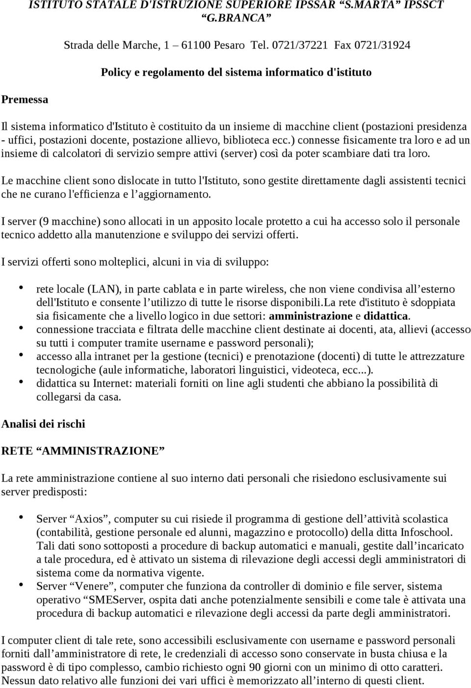 postazioni docente, postazione allievo, biblioteca ecc.) connesse fisicamente tra loro e ad un insieme di calcolatori di servizio sempre attivi (server) così da poter scambiare dati tra loro.