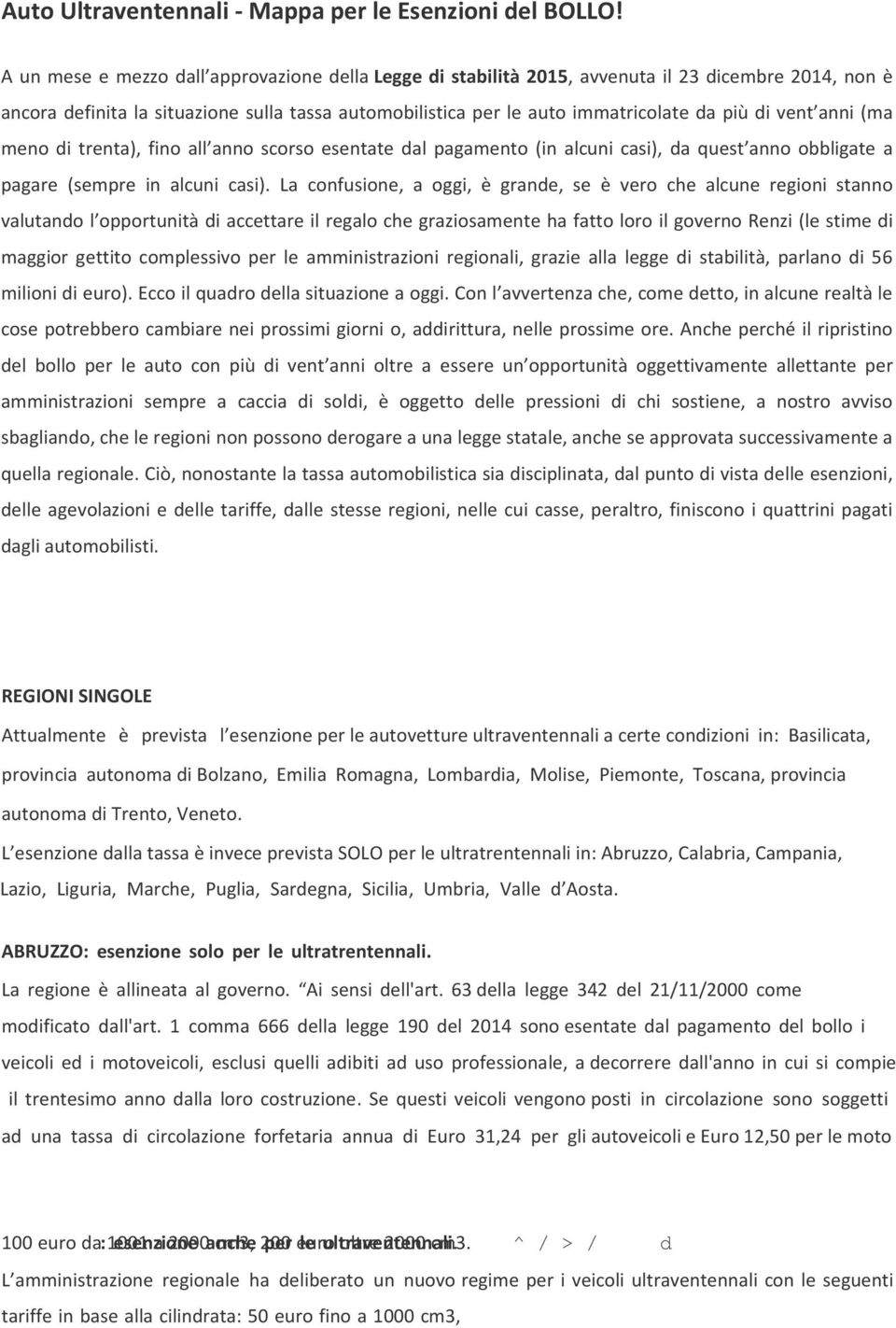 vent anni (ma meno di trenta), fino all anno scorso esentate dal pagamento (in alcuni casi), da quest anno obbligate a pagare (sempre in alcuni casi).