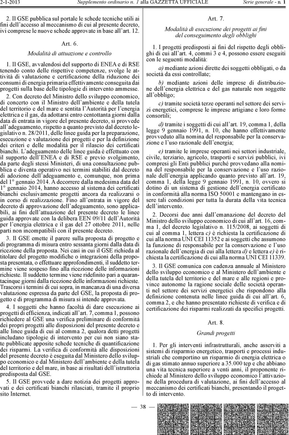 Il GSE, avvalendosi del supporto di ENEA e di RSE tenendo conto delle rispettive competenze, svolge le attività di valutazione e certificazione della riduzione dei consumi di energia primaria