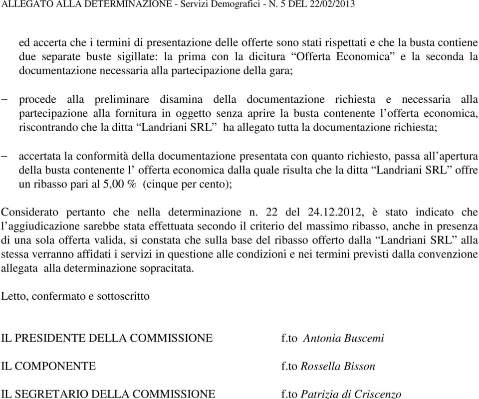 busta contenente l offerta economica, riscontrando che la ditta Landriani SRL ha allegato tutta la documentazione richiesta; accertata la conformità della documentazione presentata con quanto