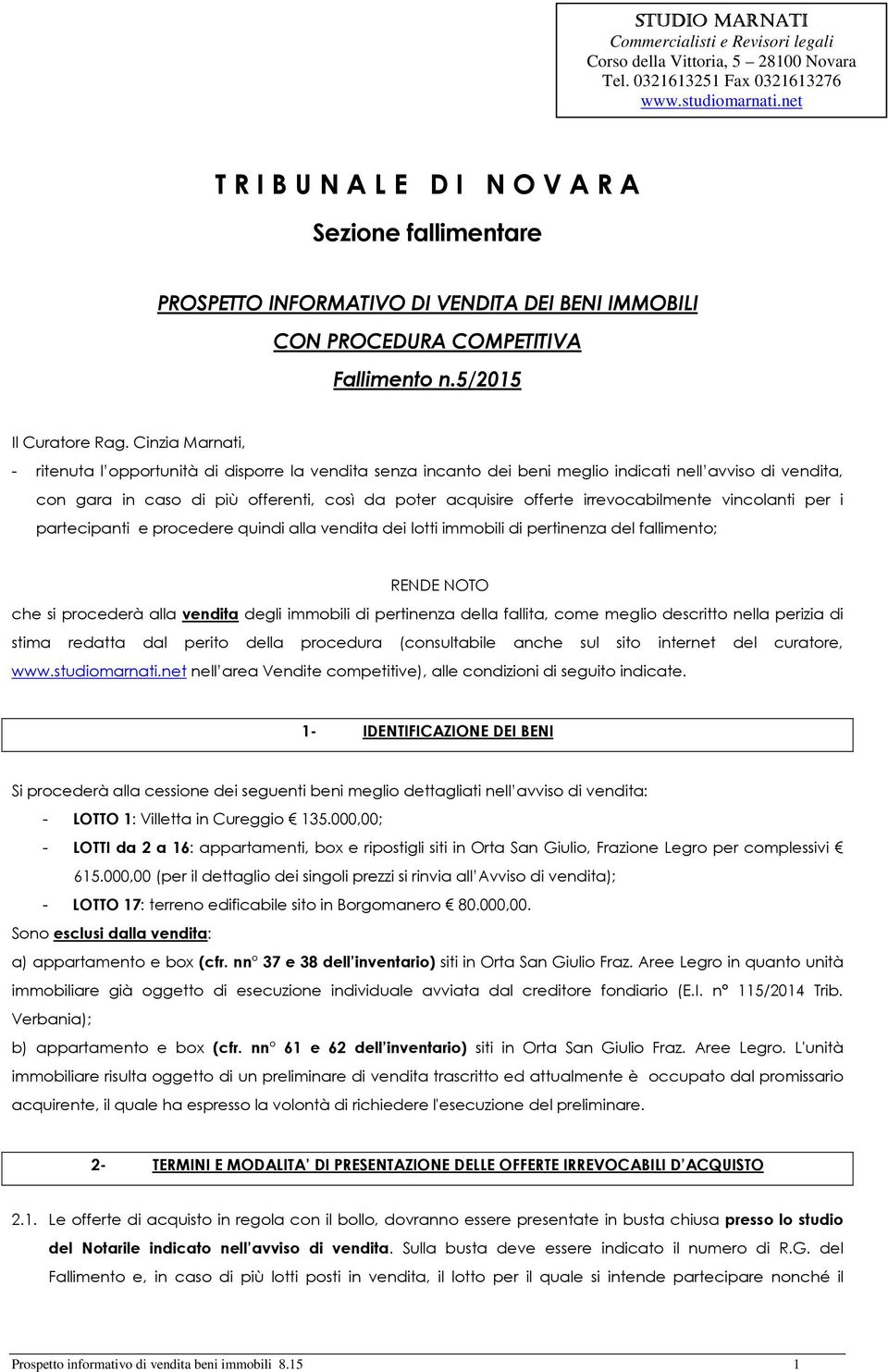 Cinzia Marnati, - ritenuta l opportunità di disporre la vendita senza incanto dei beni meglio indicati nell avviso di vendita, con gara in caso di più offerenti, così da poter acquisire offerte