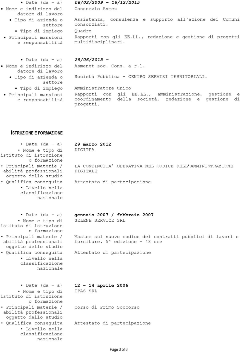 Tipo di impiego Amministratore unico Rapporti con gli EE.LL., amministrazione, gestione e coordinamento della società, redazione e gestione di progetti.