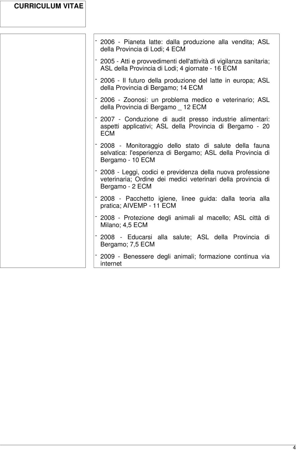 2007 - Conduzione di audit presso industrie alimentari: aspetti applicativi; ASL della Provincia di Bergamo - 20 ECM - 2008 - Monitoraggio dello stato di salute della fauna selvatica: l'esperienza di
