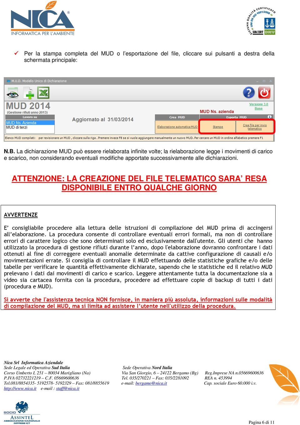 ATTENZIONE: LA CREAZIONE DEL FILE TELEMATICO SARA RESA DISPONIBILE ENTRO QUALCHE GIORNO AVVERTENZE E consigliabile procedere alla lettura delle istruzioni di compilazione del MUD prima di accingersi