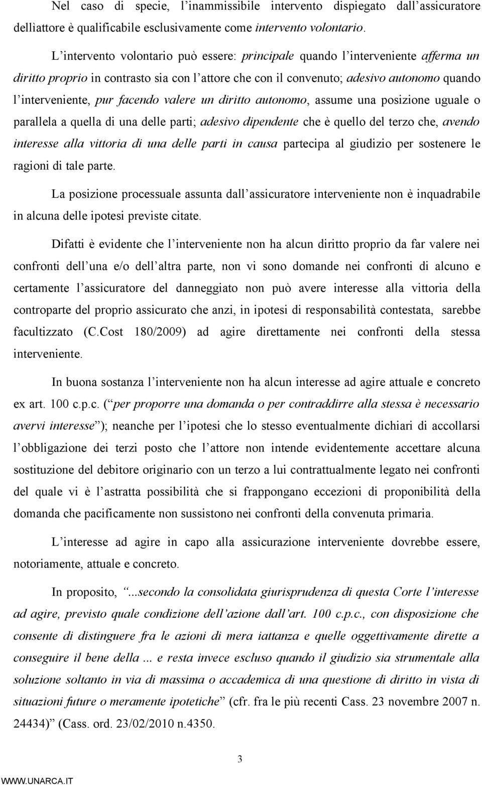 facendo valere un diritto autonomo, assume una posizione uguale o parallela a quella di una delle parti; adesivo dipendente che è quello del terzo che, avendo interesse alla vittoria di una delle