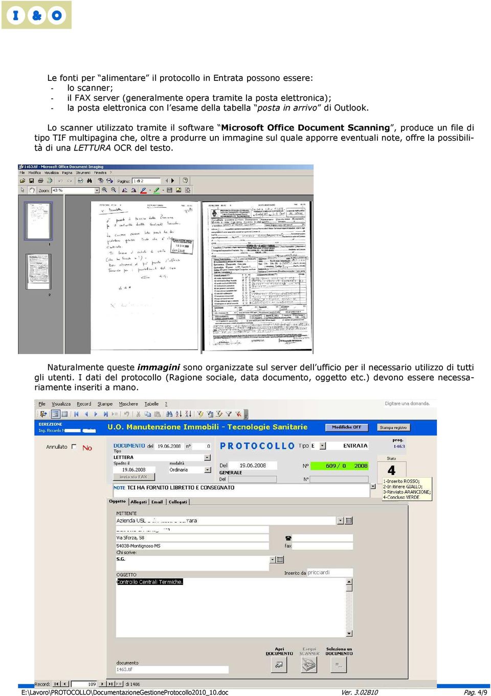 Lo scanner utilizzato tramite il software Microsoft Office Document Scanning, produce un file di tipo TIF multipagina che, oltre a produrre un immagine sul quale apporre eventuali note, offre la
