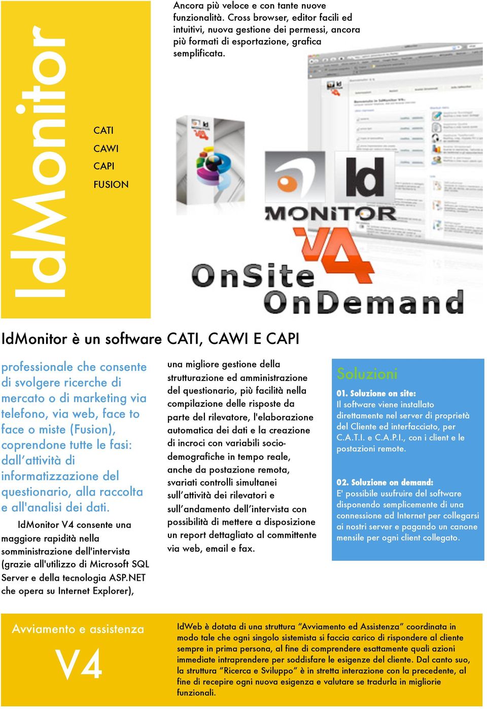 IdMonitor è un software CATI, CAWI E CAPI professionale che consente di svolgere ricerche di mercato o di marketing via telefono, via web, face to face o miste (Fusion), coprendone tutte le fasi: