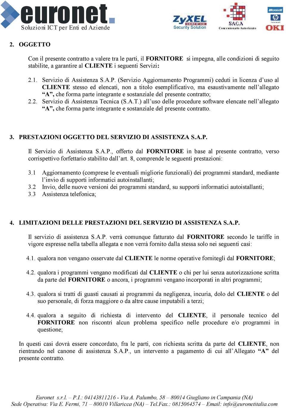 presente contratto; 2.2. Servizio di Assistenza Tecnica (S.A.T.) all uso delle procedure software elencate nell allegato A, che forma parte integrante e sostanziale del presente contratto. 3.