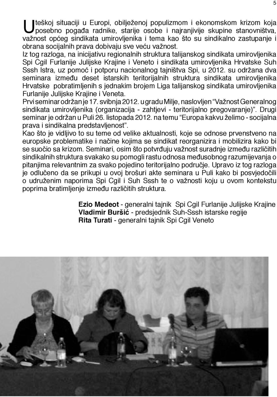 Iz tog razloga, na inicijativu regionalnih struktura talijanskog sindikata umirovljenika Spi Cgil Furlanije Julijske Krajine i Veneto i sindikata umirovljenika Hrvatske Suh Sssh Istra, uz pomoć i