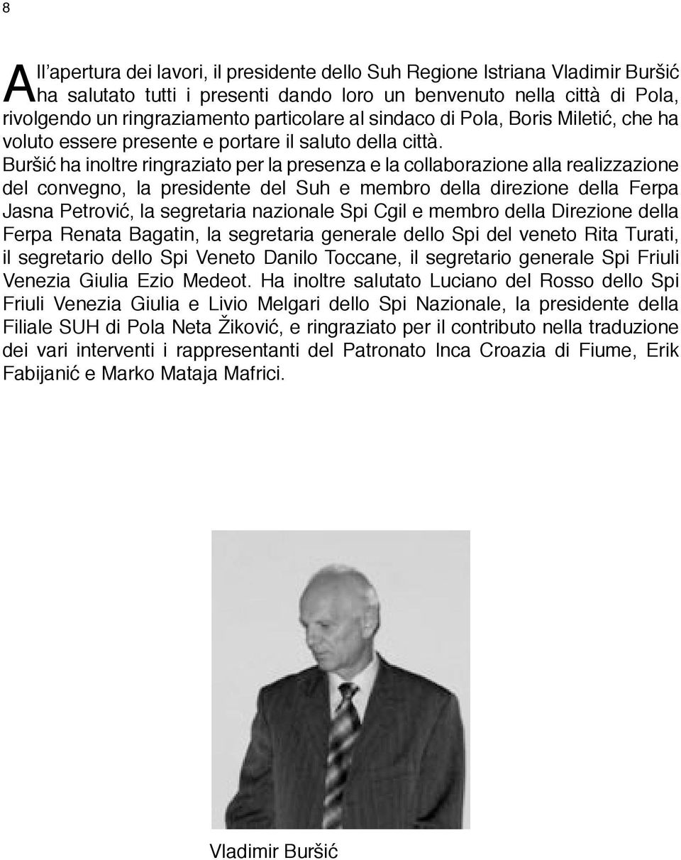 Buršić ha inoltre ringraziato per la presenza e la collaborazione alla realizzazione del convegno, la presidente del Suh e membro della direzione della Ferpa Jasna Petrović, la segretaria nazionale