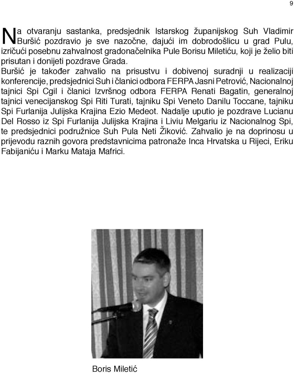 Buršić je također zahvalio na prisustvu i dobivenoj suradnji u realizaciji konferencije, predsjednici Suh i članici odbora FERPA Jasni Petrović, Nacionalnoj tajnici Spi Cgil i članici Izvršnog odbora