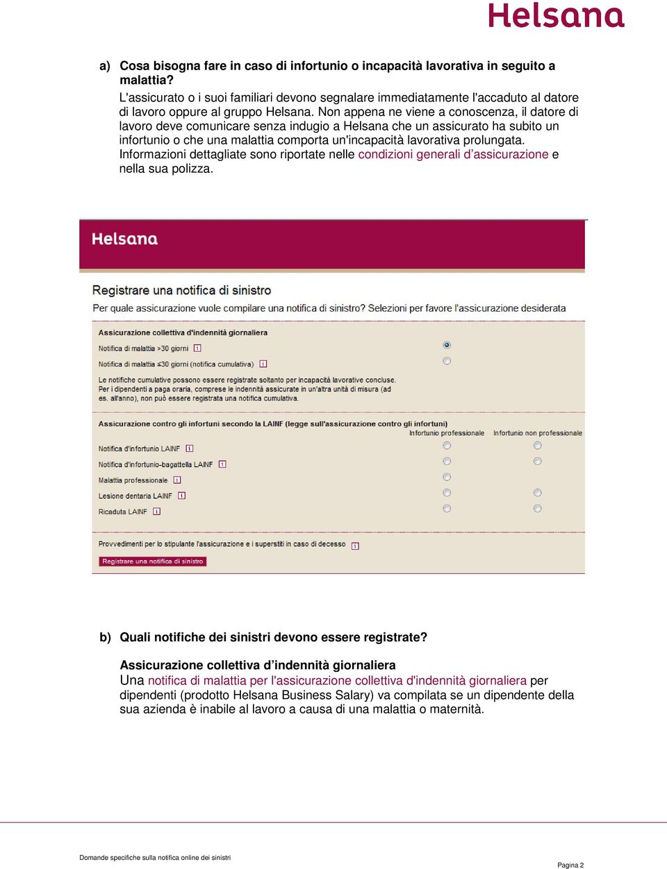 Non appena ne viene a conoscenza, il datore di lavoro deve comunicare senza indugio a Helsana che un assicurato ha subito un infortunio o che una malattia comporta un'incapacità lavorativa prolungata.