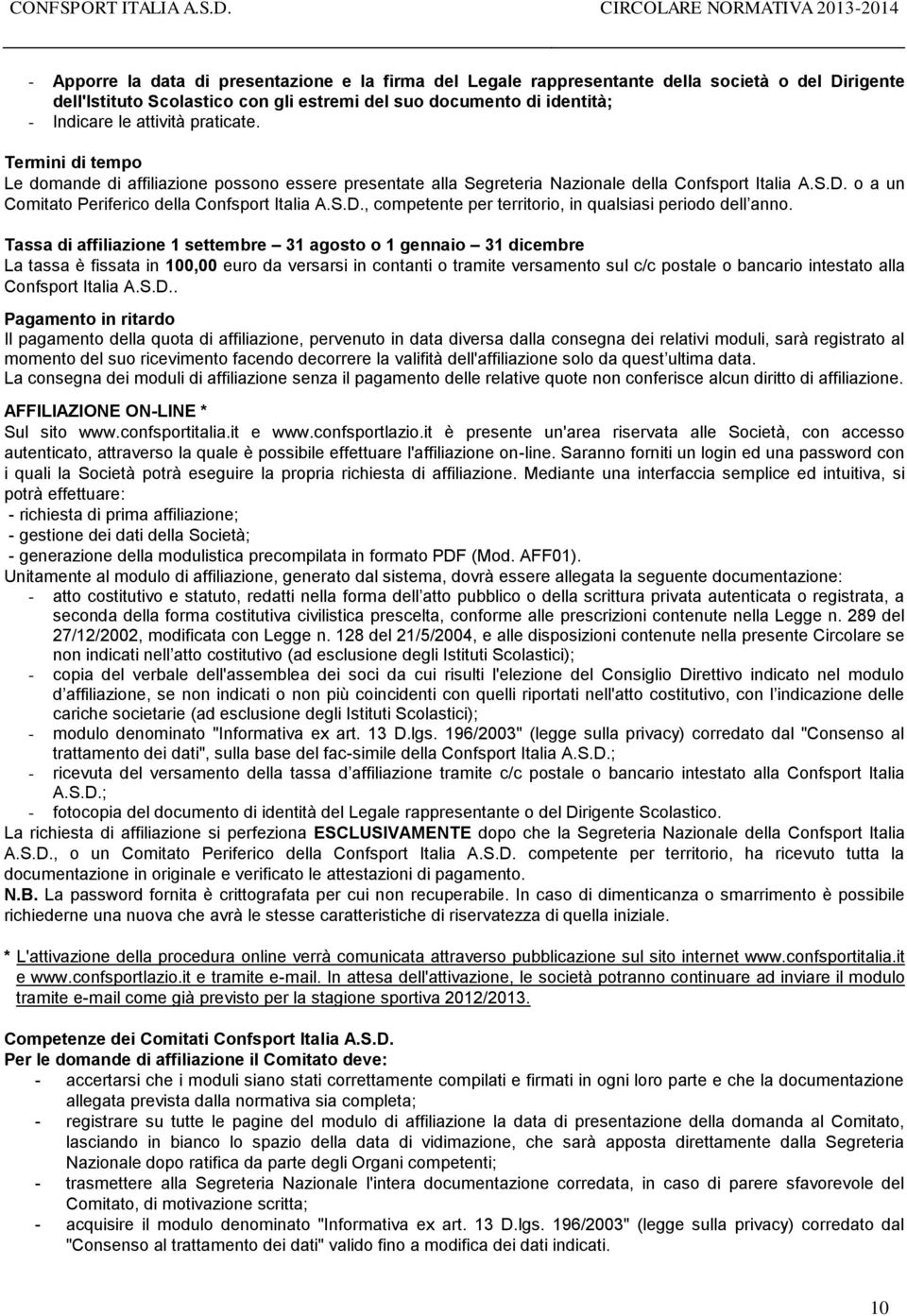 Tassa di affiliazione 1 settembre 31 agosto o 1 gennaio 31 dicembre La tassa è fissata in 100,00 euro da versarsi in contanti o tramite versamento sul c/c postale o bancario intestato alla Confsport