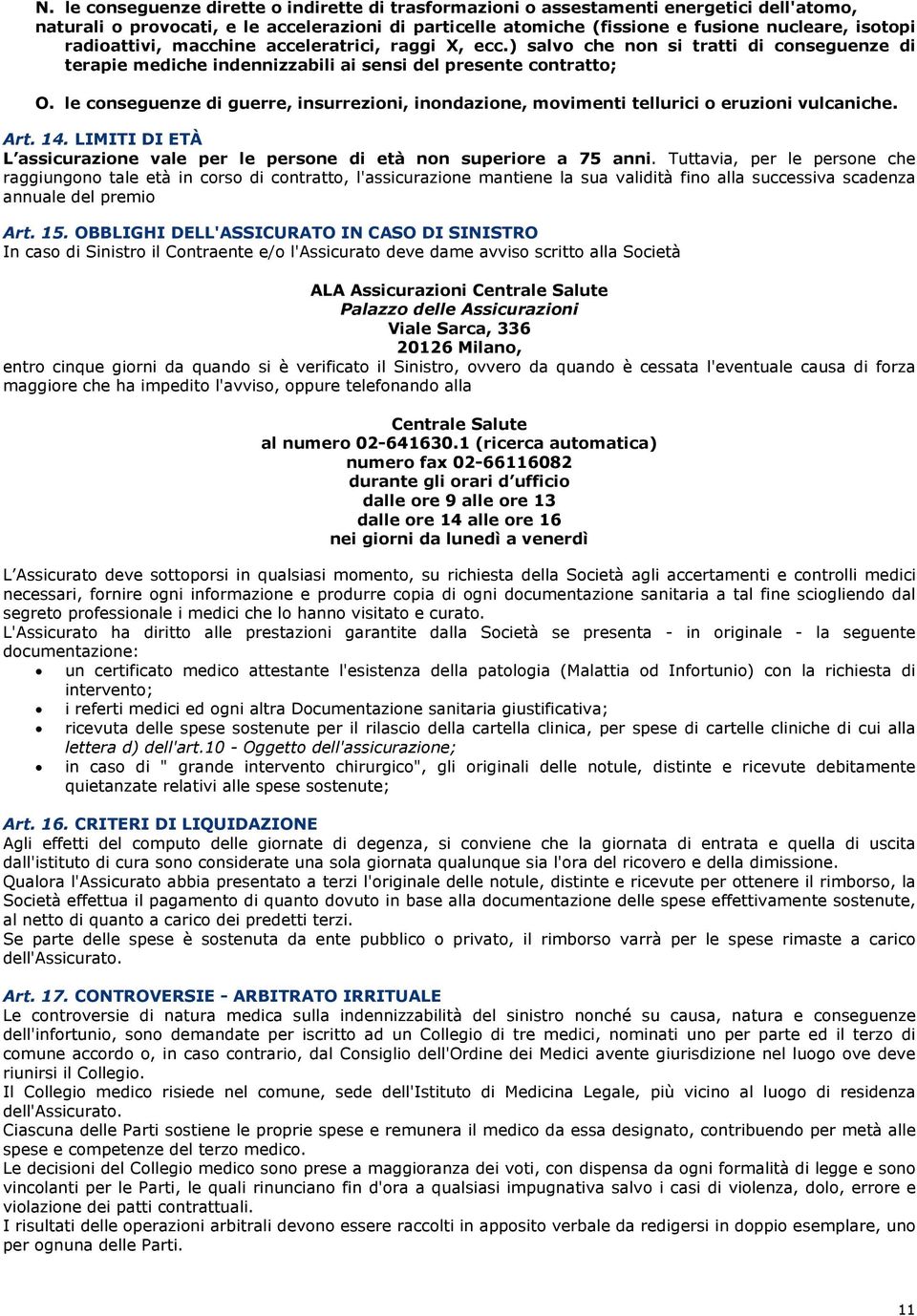 le conseguenze di guerre, insurrezioni, inondazione, movimenti tellurici o eruzioni vulcaniche. Art. 14. LIMITI DI ETÀ L assicurazione vale per le persone di età non superiore a 75 anni.