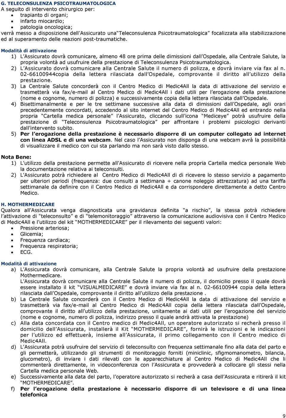 Modalità di attivazione 1) L Assicurato dovrà comunicare, almeno 48 ore prima delle dimissioni dall Ospedale, alla Centrale Salute, la propria volontà ad usufruire della prestazione di Teleconsulenza