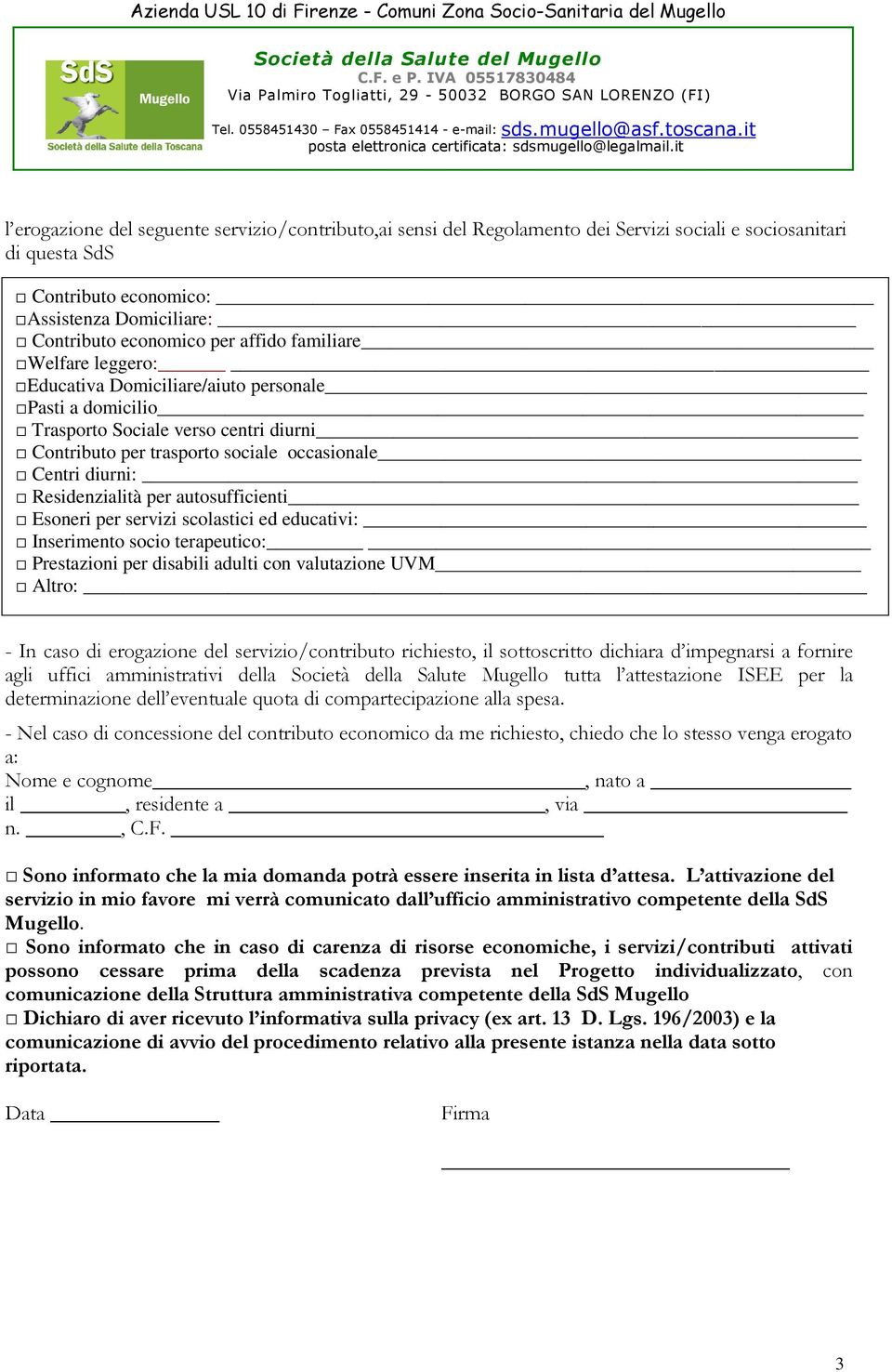 autosufficienti Esoneri per servizi scolastici ed educativi: Inserimento socio terapeutico: Prestazioni per disabili adulti con valutazione UVM Altro: - In caso di erogazione del servizio/contributo