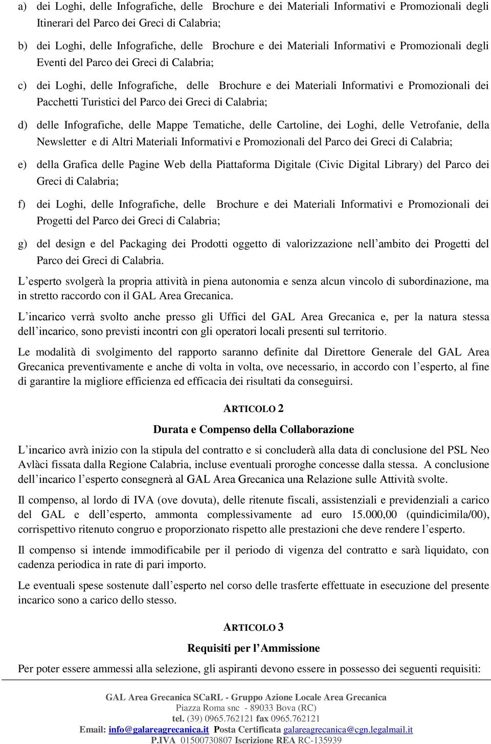 del Parco dei Greci di Calabria; d) delle Infografiche, delle Mappe Tematiche, delle Cartoline, dei Loghi, delle Vetrofanie, della Newsletter e di Altri Materiali Informativi e Promozionali del Parco