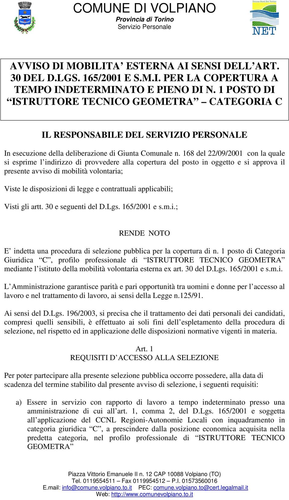 168 del 22/09/2001 con la quale si esprime l indirizzo di provvedere alla copertura del posto in oggetto e si approva il presente avviso di mobilità volontaria; Viste le disposizioni di legge e