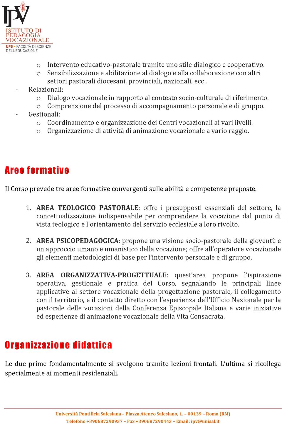 - Relazionali: o Dialogo vocazionale in rapporto al contesto socio-culturale di riferimento. o Comprensione del processo di accompagnamento personale e di gruppo.