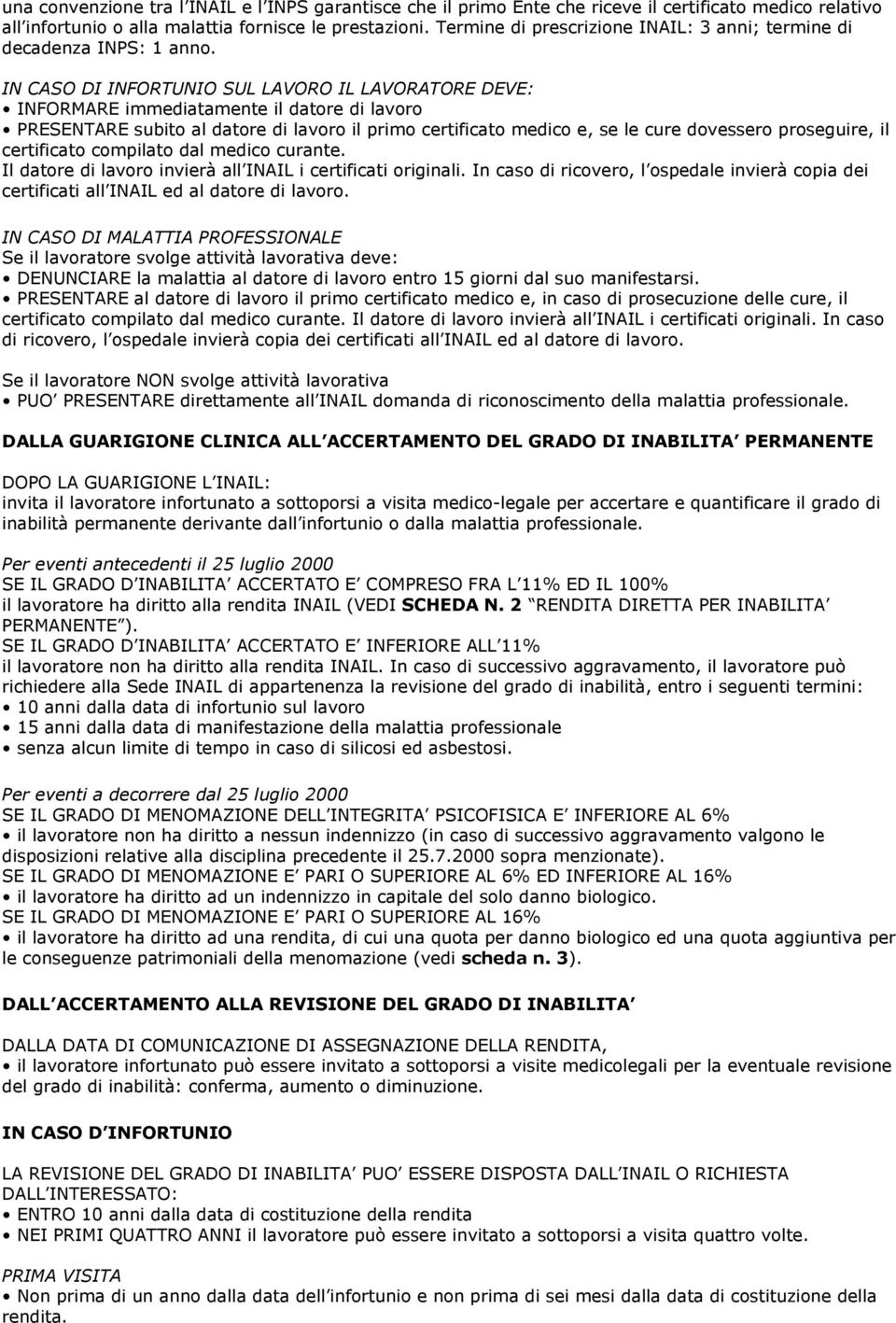 IN CASO DI INFORTUNIO SUL LAVORO IL LAVORATORE DEVE: INFORMARE immediatamente il datore di lavoro PRESENTARE subito al datore di lavoro il primo certificato medico e, se le cure dovessero proseguire,