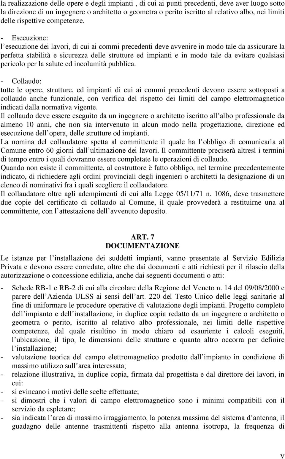 - Esecuzione: l esecuzione dei lavori, di cui ai commi precedenti deve avvenire in modo tale da assicurare la perfetta stabilità e sicurezza delle strutture ed impianti e in modo tale da evitare