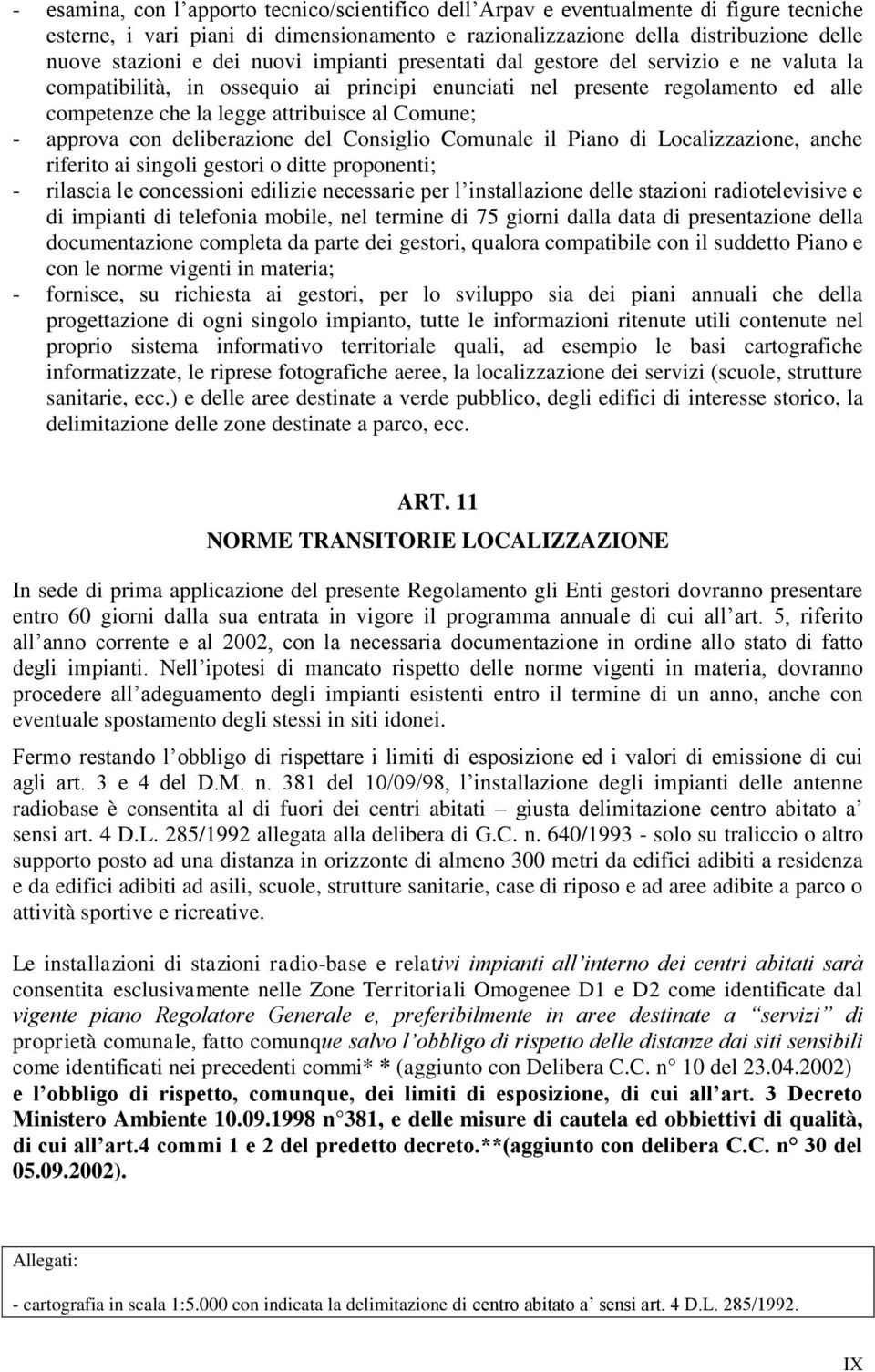 approva con deliberazione del Consiglio Comunale il Piano di Localizzazione, anche riferito ai singoli gestori o ditte proponenti; - rilascia le concessioni edilizie necessarie per l installazione