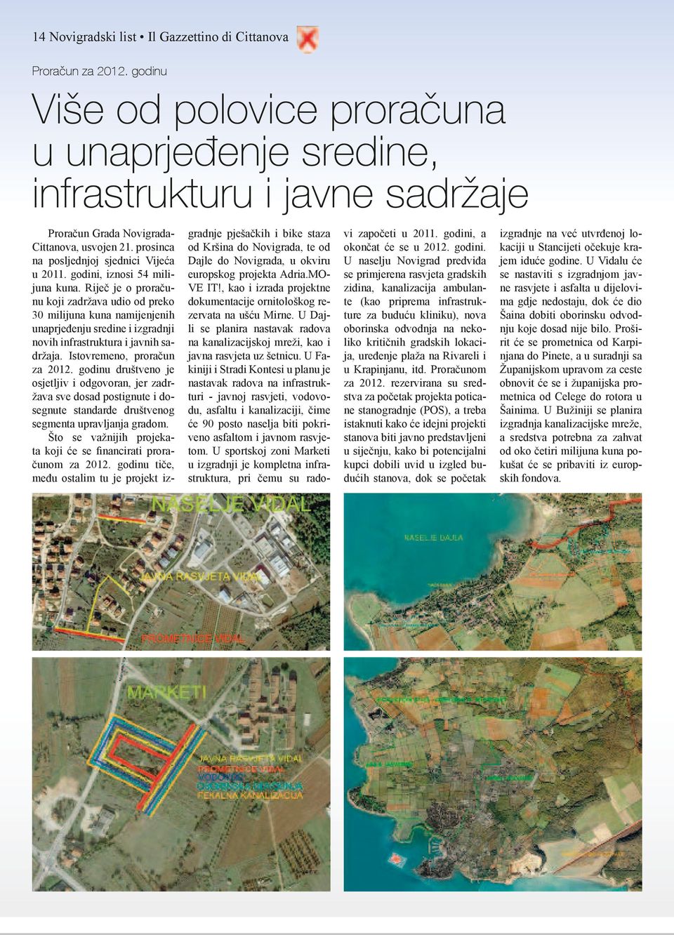 godini, iznosi 54 milijuna kuna. Riječ je o proračunu koji zadržava udio od preko 30 milijuna kuna namijenjenih unaprjeđenju sredine i izgradnji novih infrastruktura i javnih sadržaja.