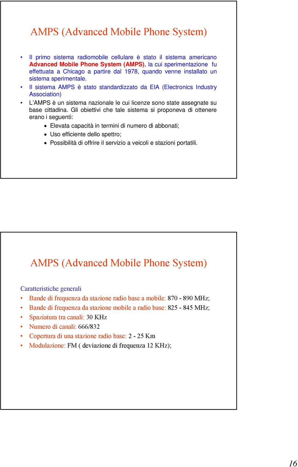 Il sistema AMPS è stato standardizzato da EIA (Electronics Industry Association) L AMPS è un sistema nazionale le cui licenze sono state assegnate su base cittadina.