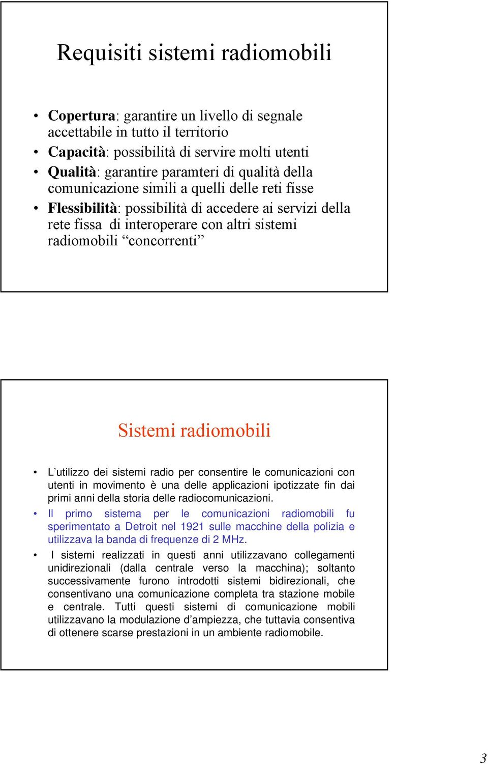 utilizzo dei sistemi radio per consentire le comunicazioni con utenti in movimento è una delle applicazioni ipotizzate fin dai primi anni della storia delle radiocomunicazioni.