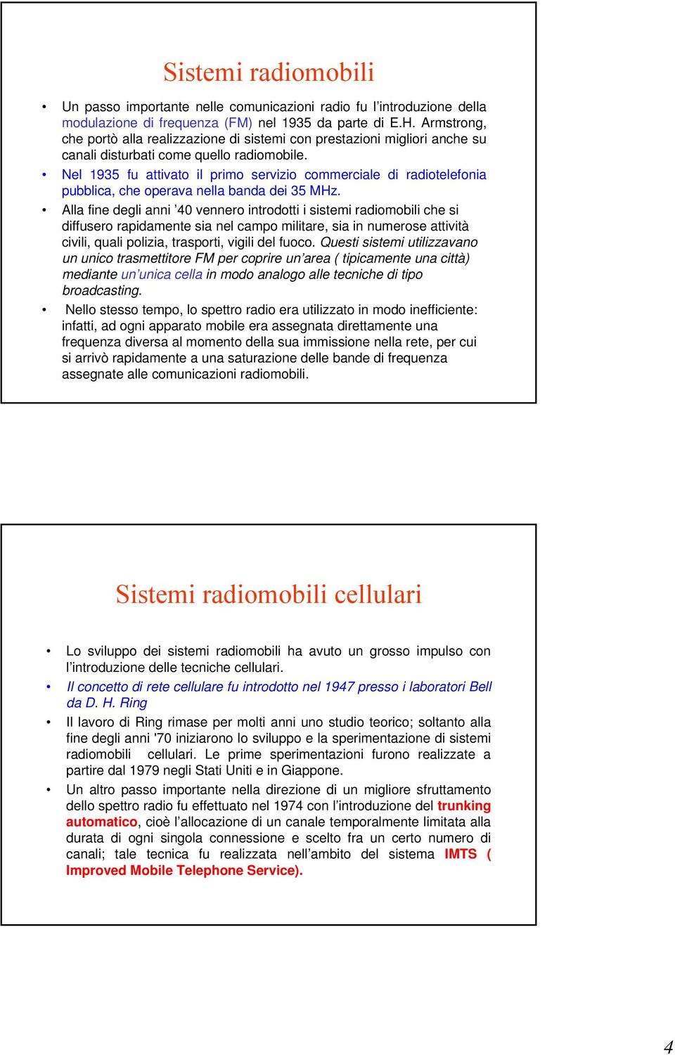 Nel 1935 fu attivato il primo servizio commerciale di radiotelefonia pubblica, che operava nella banda dei 35 MHz.