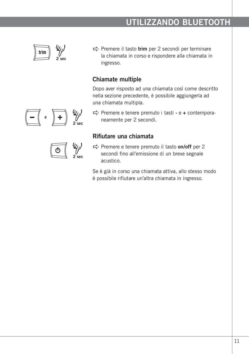 multipla. apple Premere e tenere premuto i tasti - e + contemporaneamente per 2 secondi.