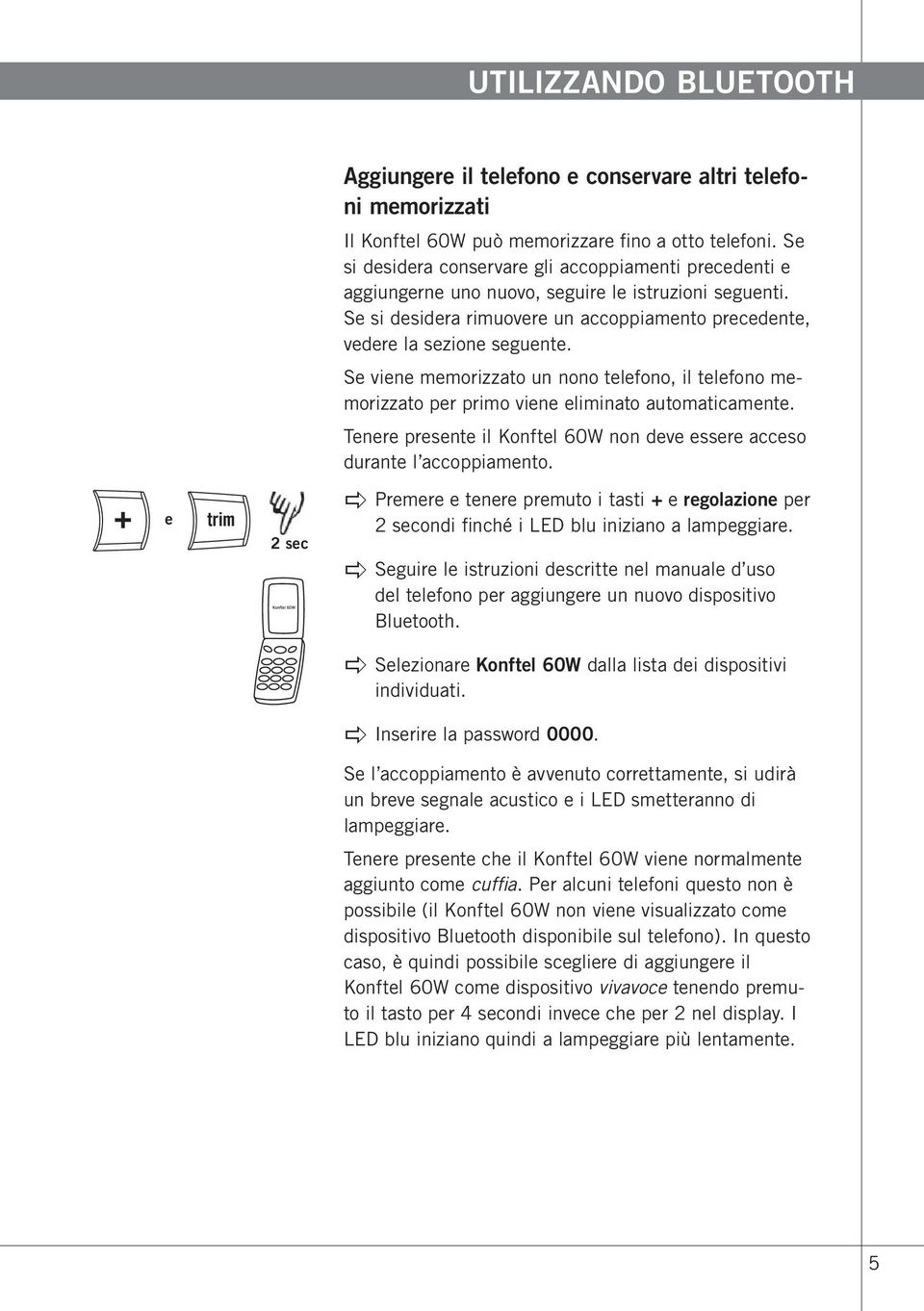 Se viene memorizzato un nono telefono, il telefono memorizzato per primo viene eliminato automaticamente. Tenere presente il Konftel 60W non deve essere acceso durante l accoppiamento.