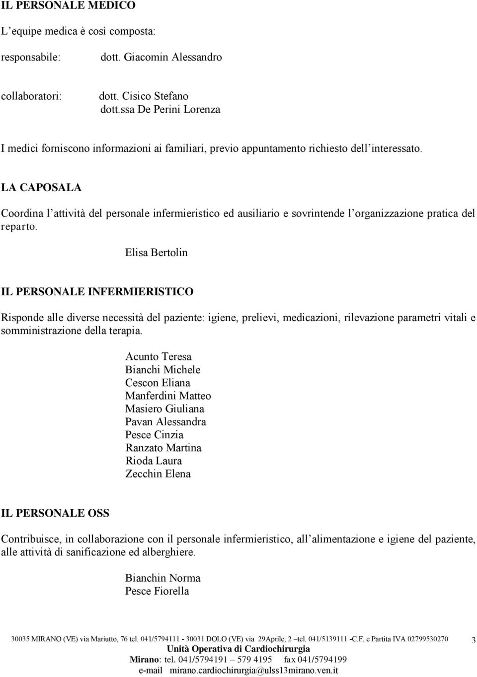 LA CAPOSALA Coordina l attività del personale infermieristico ed ausiliario e sovrintende l organizzazione pratica del reparto.