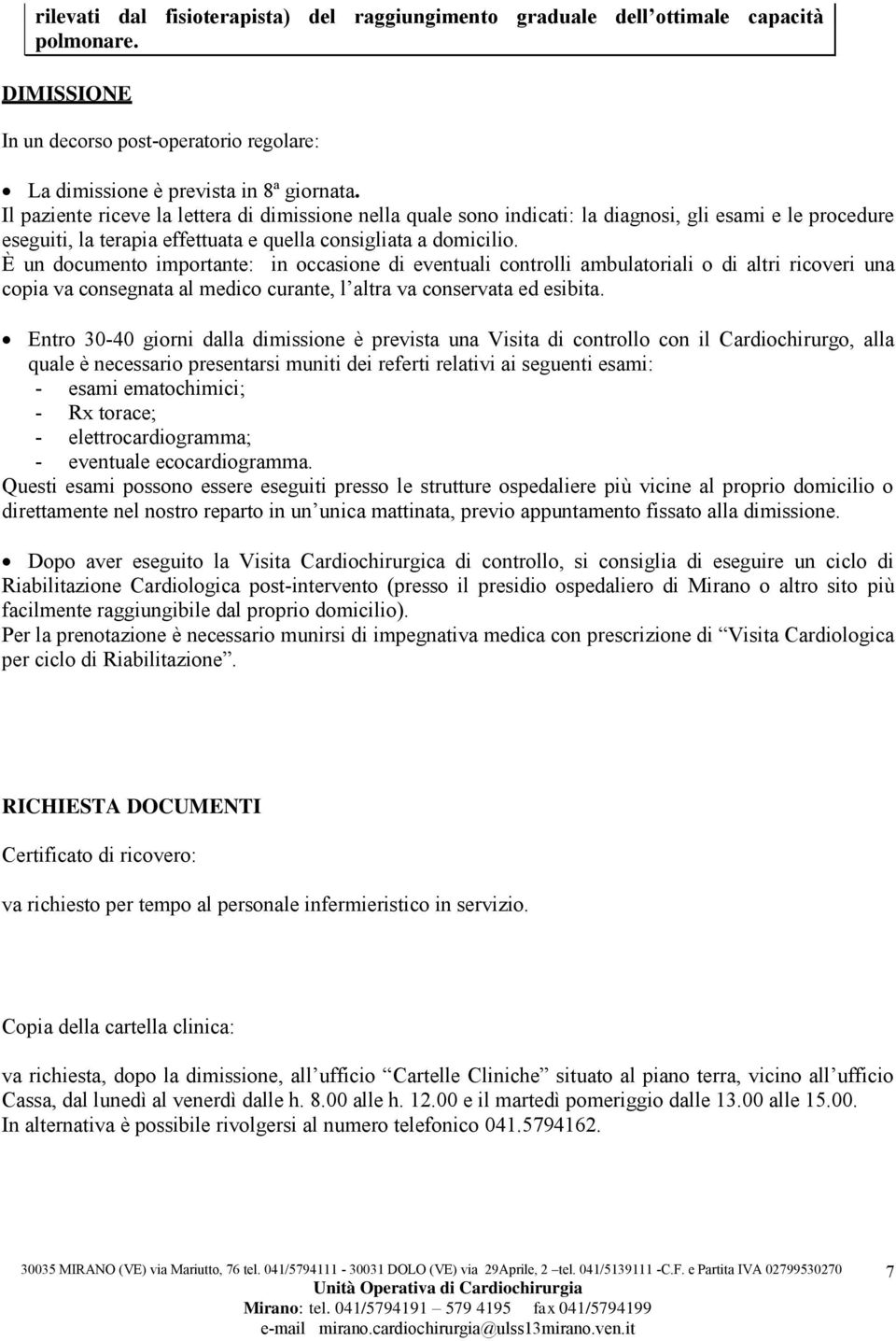 È un documento importante: in occasione di eventuali controlli ambulatoriali o di altri ricoveri una copia va consegnata al medico curante, l altra va conservata ed esibita.