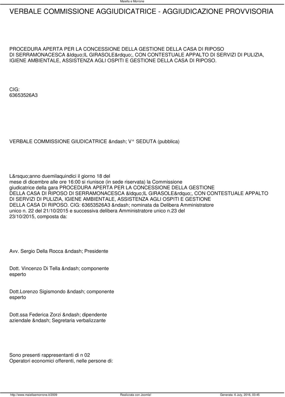 CIG: 63653526A3 VERBALE COMMISSIONE GIUDICATRICE V SEDUTA (pubblica) L anno duemilaquindici il giorno 18 del mese di dicembre alle ore 16:00 si riunisce (in sede riservata) la Commissione