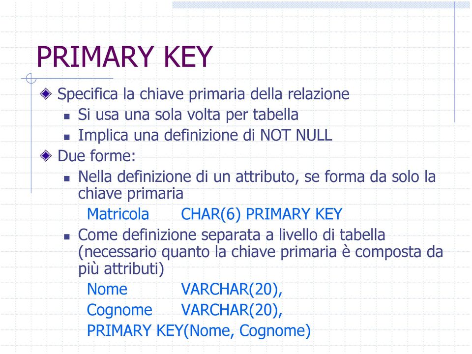 primaria Matricola CHAR(6) PRIMARY KEY Come definizione separata a livello di tabella (necessario quanto