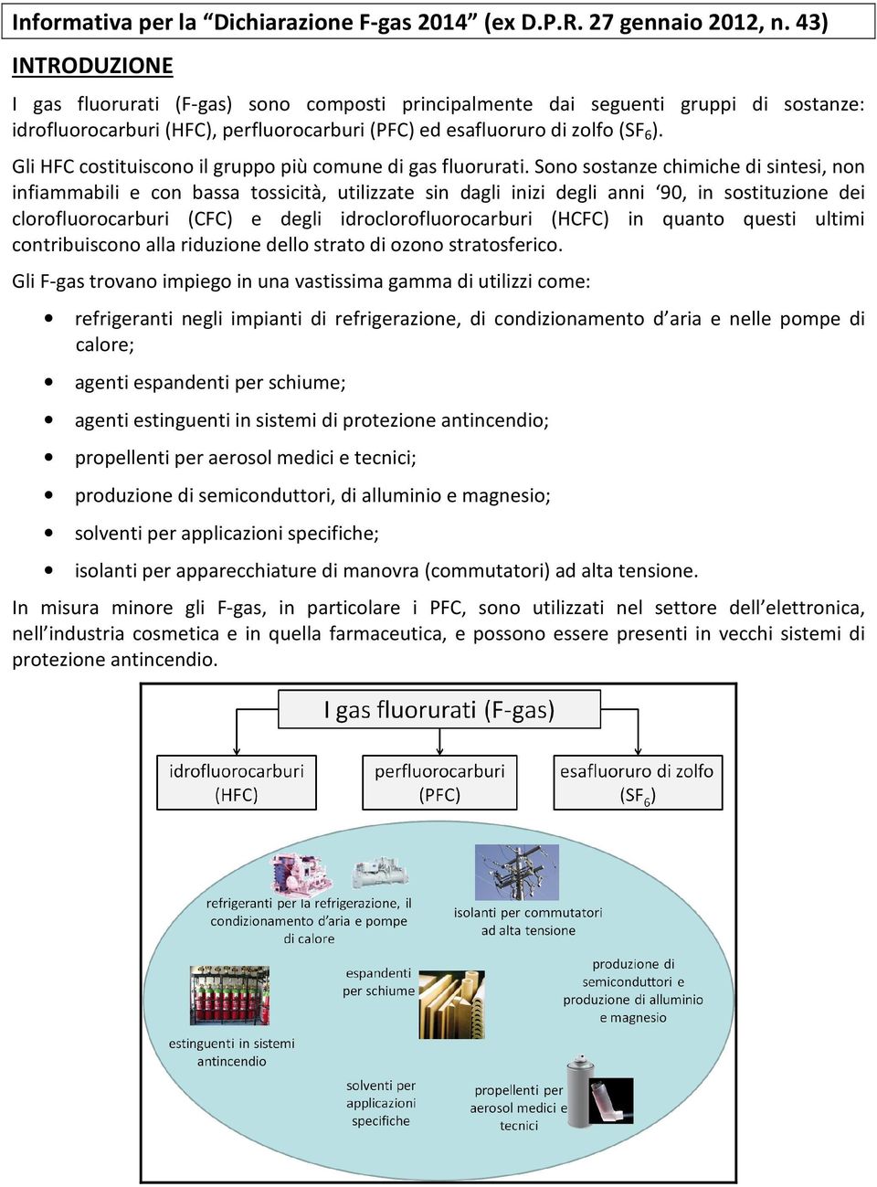 Gli HFC costituiscono il gruppo più comune di gas fluorurati.