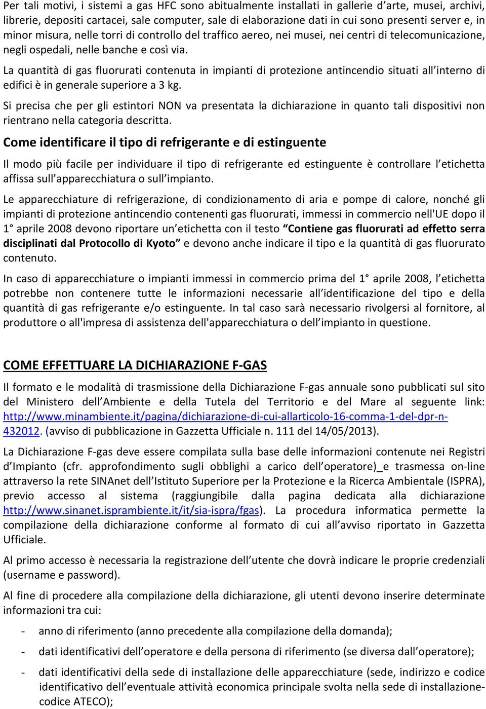 La quantità di gas fluorurati contenuta in impianti di protezione antincendio situati all interno di edifici è in generale superiore a 3 kg.