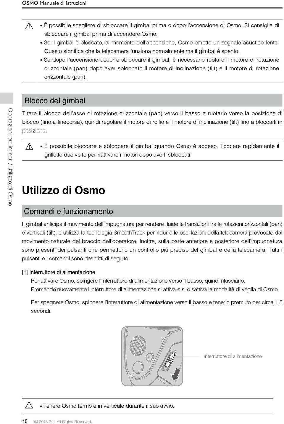 Se dopo l accensione occorre sbloccare il gimbal, è necessario ruotare il motore di rotazione orizzontale (pan) dopo aver sbloccato il motore di inclinazione (tilt) e il motore di rotazione