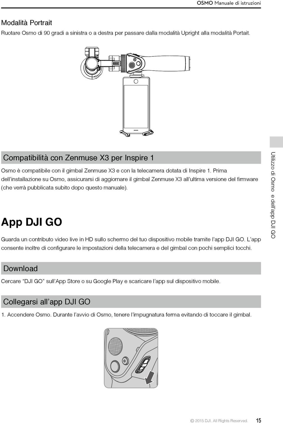 Prima dell installazione su Osmo, assicurarsi di aggiornare il gimbal Zenmuse X3 all ultima versione del firmware (che verrà pubblicata subito dopo questo manuale).