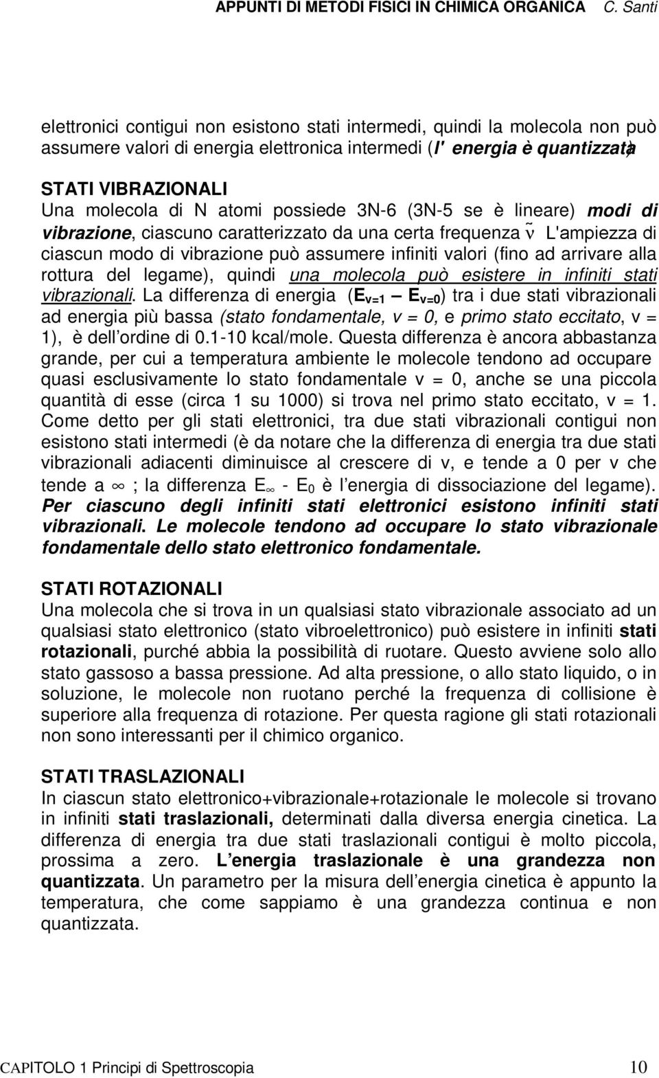 atomi possiede 3N-6 (3N-5 se è lineare) modi di vibrazione, ciascuno caratterizzato da una certa frequenza ν ciascun modo di vibrazione può assumere infiniti valori (fino ad arrivare alla rottura del